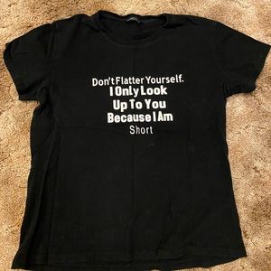 Don’t flatter yourself I only look up to you because I’m short Tee Shirt